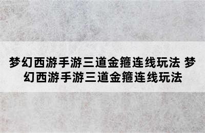 梦幻西游手游三道金箍连线玩法 梦幻西游手游三道金箍连线玩法